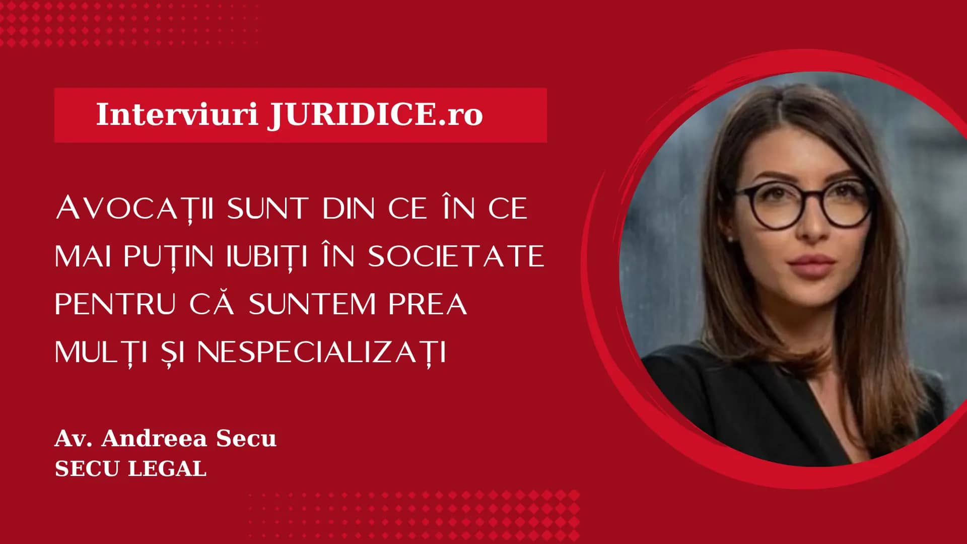 Andreea Secu: Avocații sunt tot mai mulți și nespecializați și de aceea tot mai puțin apreciați VIDEO